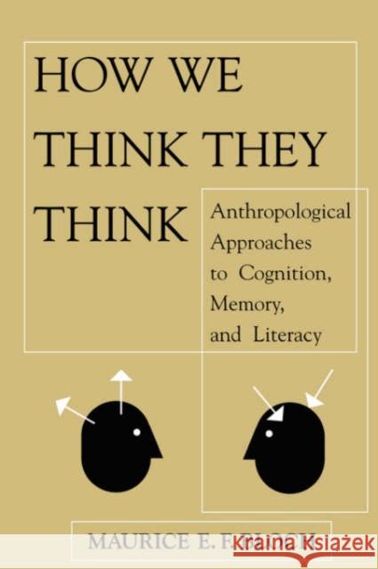 How We Think They Think: Anthropological Approaches to Cognition, Memory, and Literacy Bloch, Maurice E. F. 9780813333748 Westview Press