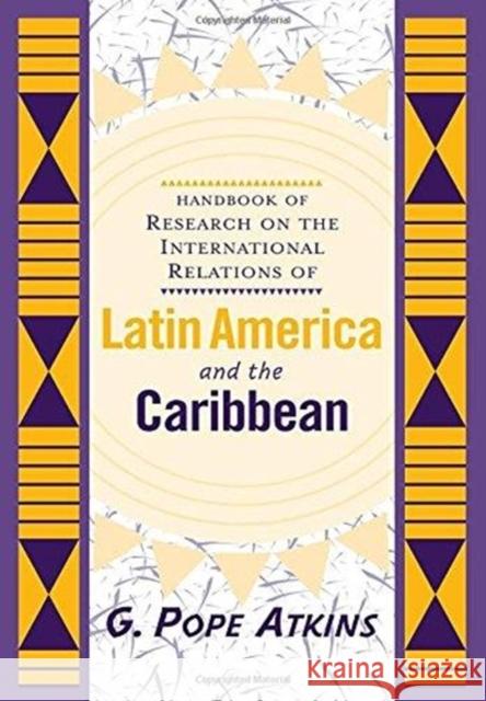 Handbook Of Research On The International Relations Of Latin America And The Caribbean G. Pope Atkins 9780813333793 Westview Press