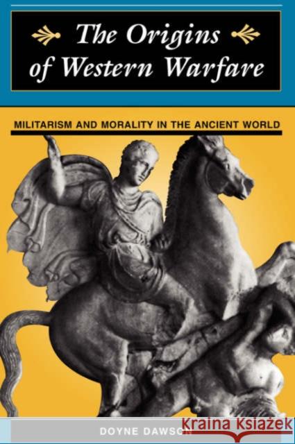 The Origins Of Western Warfare : Militarism And Morality In The Ancient World Doyne Dawson 9780813333922 Westview Press