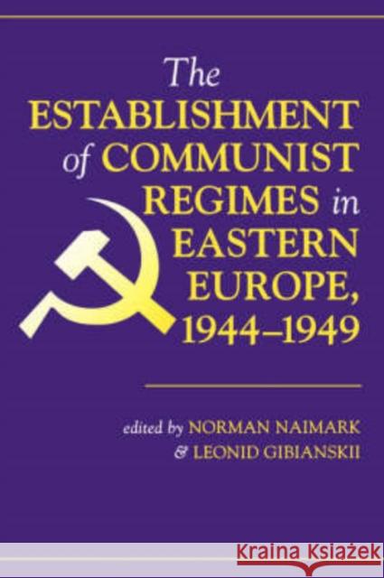 The Establishment Of Communist Regimes In Eastern Europe, 1944-1949 Norman Naimark Leonid Gibianskii 9780813335346