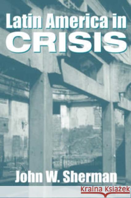 Latin America in Crisis Sherman, John W. 9780813335407 Westview Press