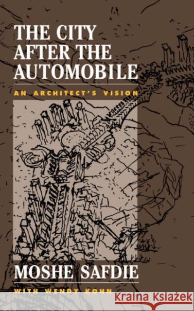The City After the Automobile: An Architect's Vision Moshe Safdie Safdie                                   Wendy Kohn 9780813335452