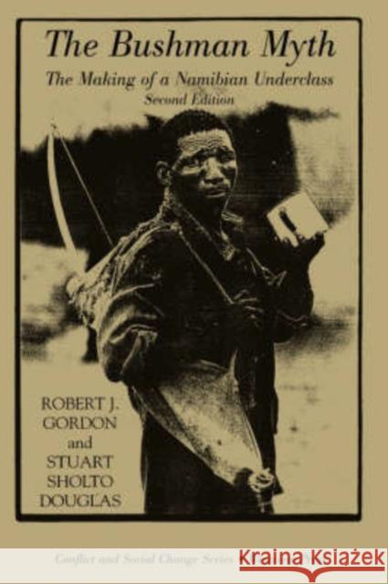 The Bushman Myth : The Making Of A Namibian Underclass Gordon                                   Gordon                                   Robert J. Gordon 9780813335810 Westview Press