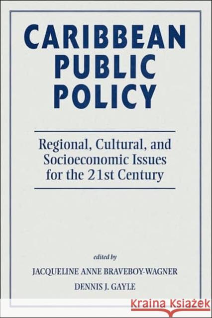 Caribbean Public Policy : Regional, Cultural, And Socioeconomic Issues For The 21st Century Jacqueline Anne Braveboy-Wagner Dennis J. Gayle 9780813336275 Westview Press