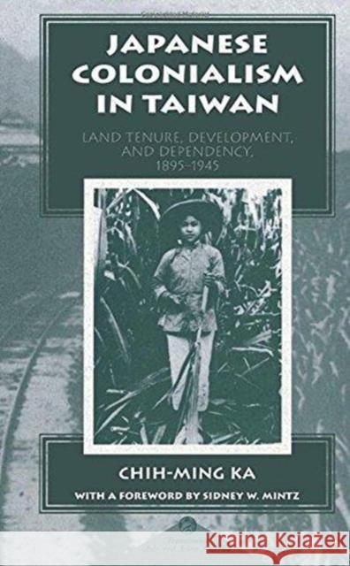 Japanese Colonialism In Taiwan : Land Tenure, Development, And Dependency, 1895-1945 Chih-Ming Ka Sidney W. Mintz 9780813336374 Westview Press