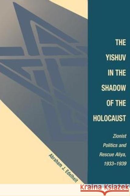The Yishuv in the Shadow of the Holocaust: Zionist Politics and Rescue Aliya, 1933-1939 Edelheit, Abraham J. 9780813336435 Westview Press