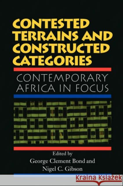 Contested Terrains And Constructed Categories : Contemporary Africa In Focus George Clement Bond Nigel C. Gibson 9780813336787 Westview Press