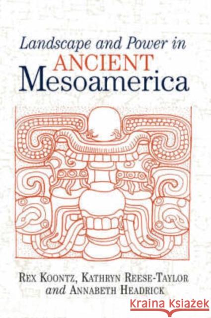 Landscape And Power In Ancient Mesoamerica Rex Koontz Annabeth Headrick Kathryn Reese-Taylor 9780813337326
