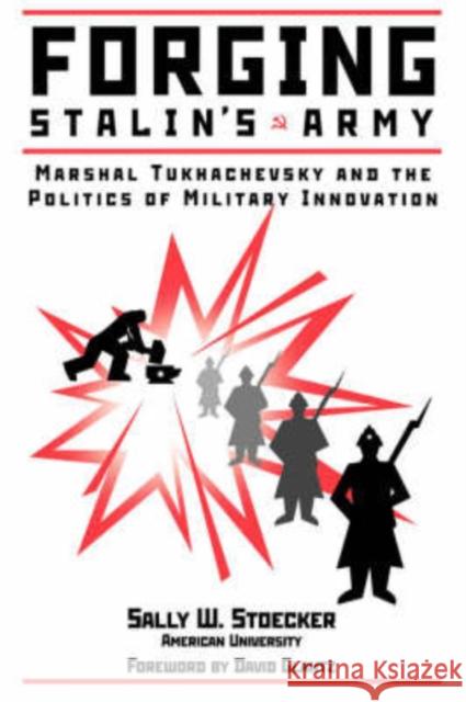 Forging Stalin's Army : Marshal Tukhachevsky And The Politics Of Military Innovation Sally Stoecker 9780813337357 Westview Press