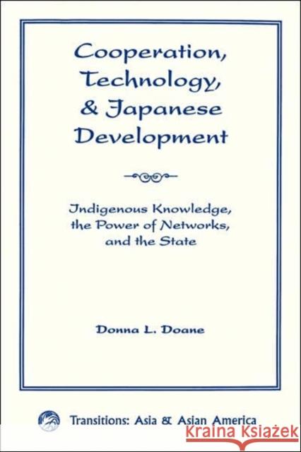 Cooperation, Technology, And Japanese Development : Indigenous Knowledge, The Power Of Networks, And The State Donna L. Doane Donna L. Doane 9780813337371 Westview Press