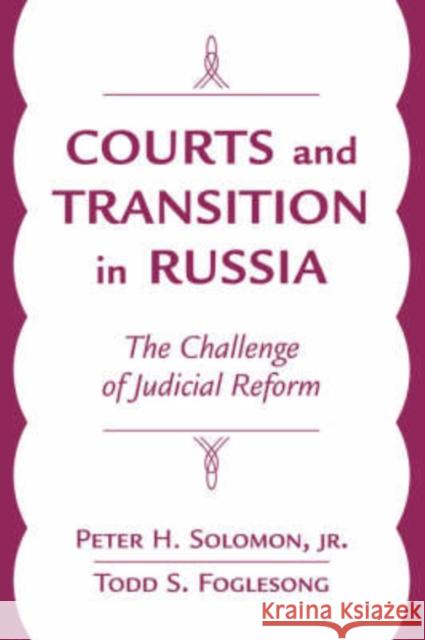 Courts And Transition In Russia : The Challenge Of Judicial Reform Peter H. Solomon Todd Steven Foglesong Todd Steven Foglesong 9780813337760