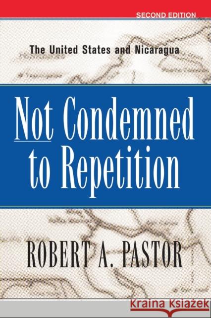 Not Condemned to Repetition: The United States and Nicaragua Pastor, Robert 9780813338101