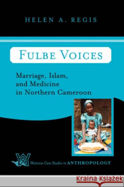 Fulbe Voices : Marriage, Islam, and Medicine In Northern Cameroon Helen A. Regis 9780813338163 Westview Press