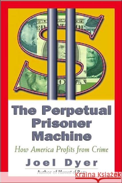 Perpetual Prisoner Machine: How America Profits from Crime Dyer, Joel 9780813338705 Westview Press