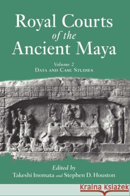 Royal Courts of the Ancient Maya: Volume 2: Data and Case Studies Inomata, Takeshi 9780813338804