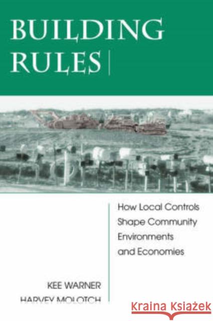 Building Rules : How Local Controls Shape Community Environments And Economies Kee Warner Harvey L. Molotch 9780813339238 Westview Press