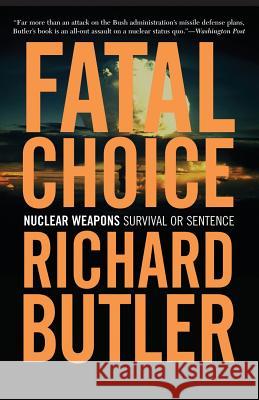 Fatal Choice: Nuclear Weapons: Survival or Sentence Richard Butler 9780813340975 Perseus Books Group
