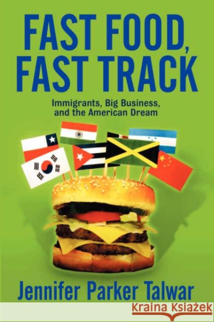 Fast Food, Fast Track : Immigrants, Big Business, And The American Dream Jennifer Parker Talwar 9780813341552