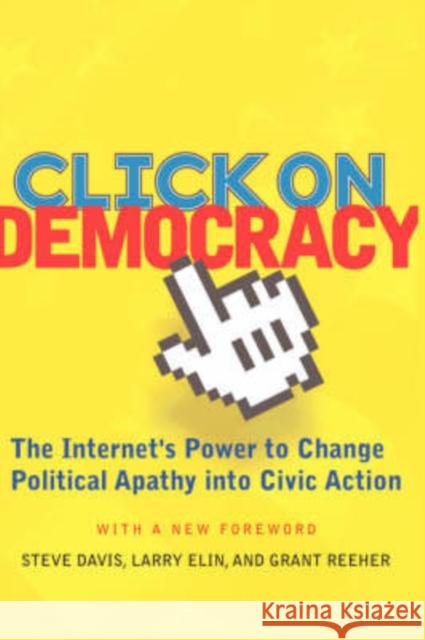 Click On Democracy : The Internet's Power To Change Political Apathy Into Civic Action Grant Reeher Steve Davis Larry Elin 9780813341835 Westview Press