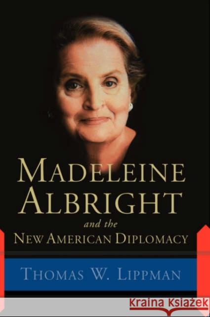 Madeleine Albright and the New American Diplomacy Thomas W. Lippman 9780813342399