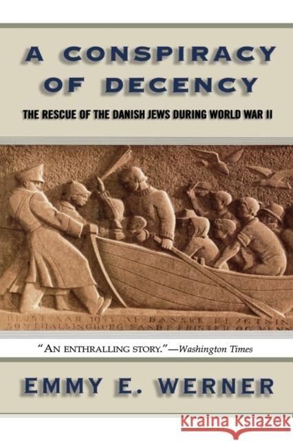 A Conspiracy of Decency: The Rescue of the Danish Jews During World War II Emmy E. Werner Steve Catalano 9780813342788 Westview Press