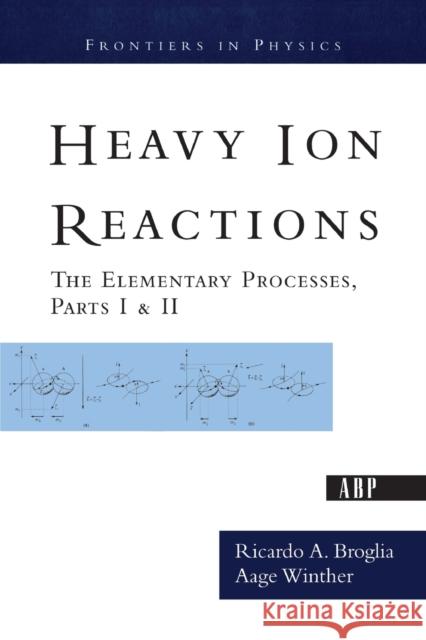 Heavy Ion Reactions: The Elementary Processes, Parts I&II Broglia, Ricardo a. 9780813342832 Westview Press