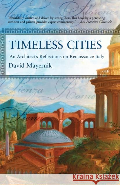 Timeless Cities: An Architect's Reflections on Renaissance Italy David Mayernik 9780813342986 Westview Press