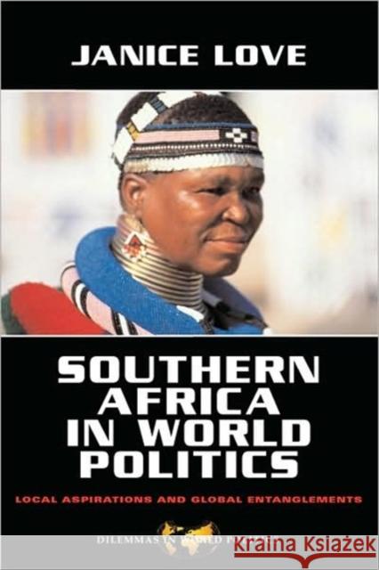 Southern Africa in World Politics: Local Aspirations and Global Entanglements Love, Janice 9780813343112 Westview Press