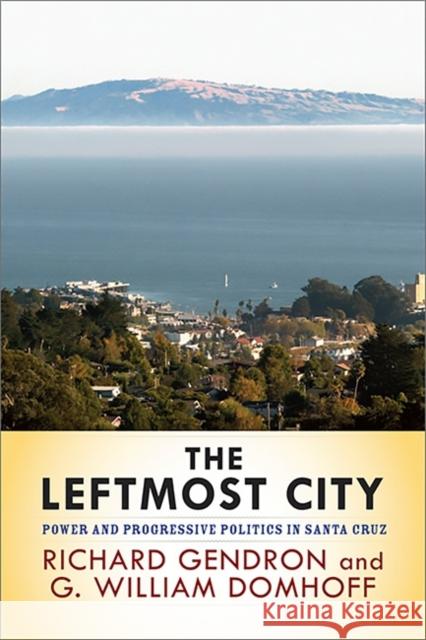 The Leftmost City: Power and Progressive Politics in Santa Cruz Gendron, Richard 9780813344386 THE PERSEUS BOOKS GROUP
