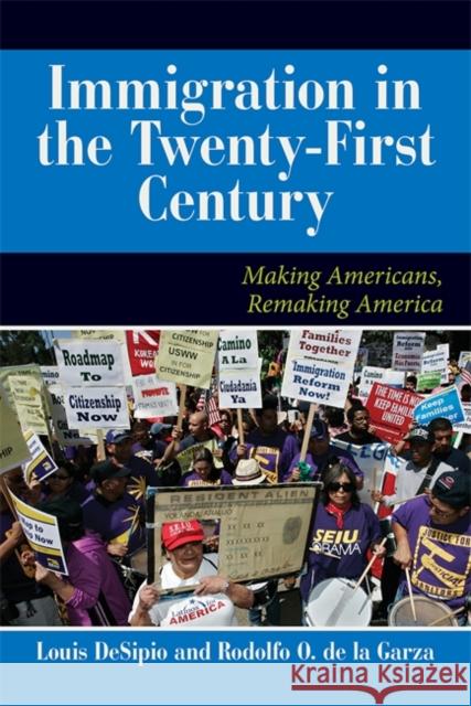 U.S. Immigration in the Twenty-First Century: Making Americans, Remaking America Desipio, Louis 9780813344737 Westview Press