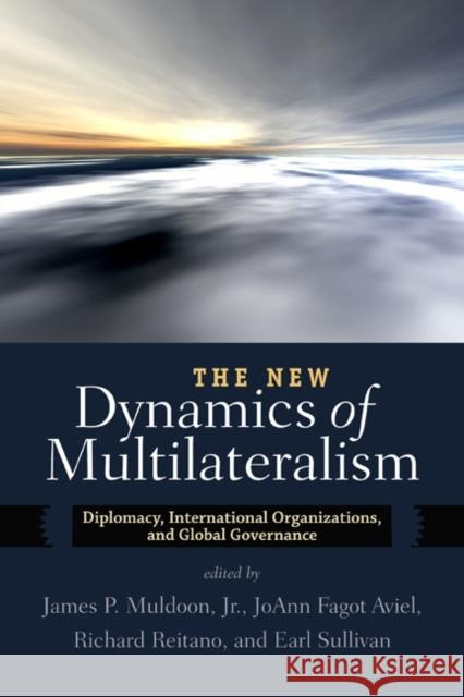 The New Dynamics of Multilateralism: Diplomacy, International Organizations, and Global Governance P. Muldoon, James 9780813344812