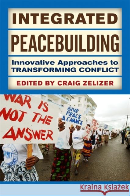 Integrated Peacebuilding: Innovative Approaches to Transforming Conflict Zelizer, Craig 9780813345093