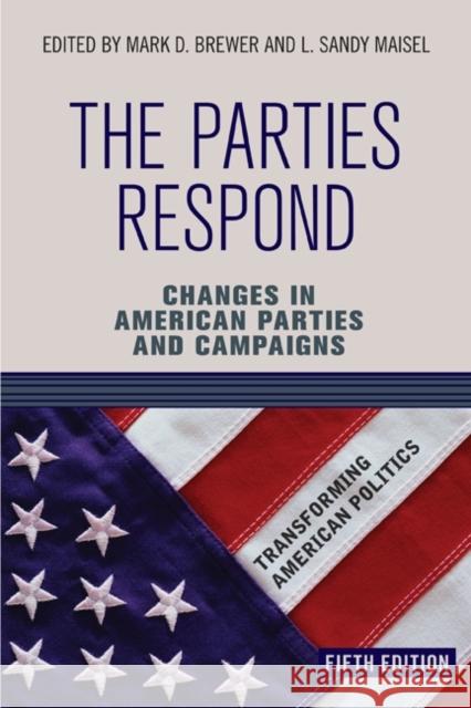 The Parties Respond: Changes in American Parties and Campaigns Brewer, Mark D. 9780813346007 Westview Press