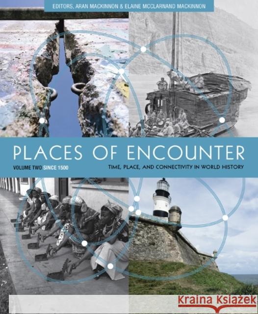 Places of Encounter, Volume 2: Time, Place, and Connectivity in World History, Volume Two: Since 1500 MacKinnon, Aran 9780813347394