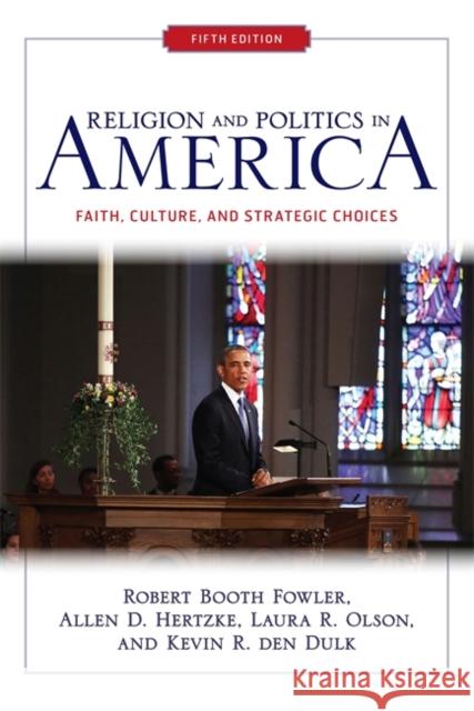 Religion and Politics in America: Faith, Culture, and Strategic Choices Fowler, Robert Booth 9780813348513 Westview Press