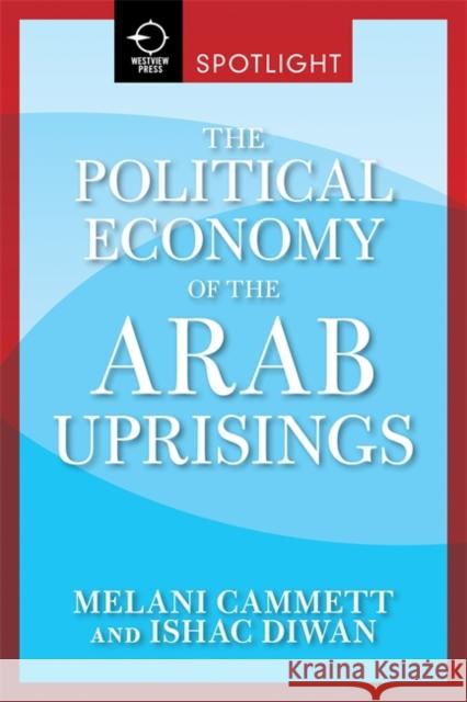 The Political Economy of the Arab Uprisings Melani Cammett Ishac Diwan 9780813349442 Westview Press