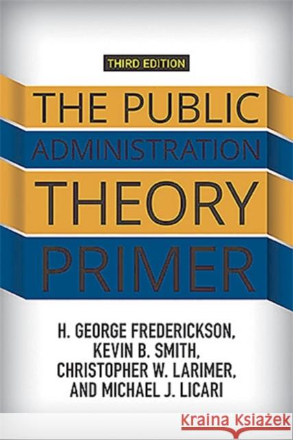 The Public Administration Theory Primer H. George Frederickson Kevin B. Smith Christopher W. Larimer 9780813349664 Taylor & Francis Inc