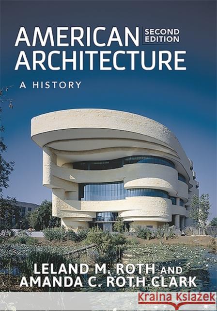 American Architecture: A History Leland M. Roth Amanda C. Roth Clark 9780813349688 Westview Press