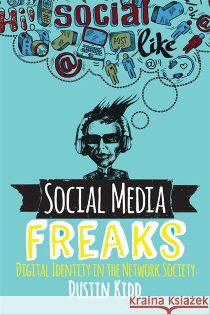 Social Media Freaks: Digital Identity in the Network Society Dustin Kidd 9780813350660 Taylor & Francis Inc