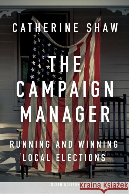 The Campaign Manager: Running and Winning Local Elections Catherine Shaw 9780813350790