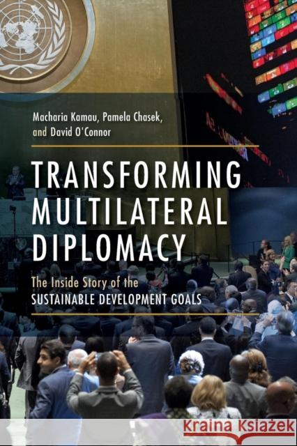 Transforming Multilateral Diplomacy: The Inside Story of the Sustainable Development Goals Macharia Kamau Pamela S. Chasek David O'Connor 9780813350868 Westview Press