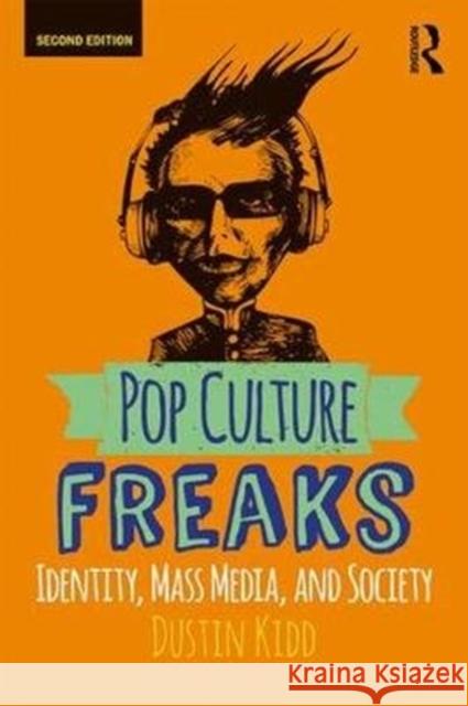 Pop Culture Freaks: Identity, Mass Media, and Society Dustin Kidd 9780813350875 Westview Press