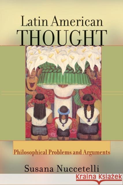 Latin American Thought: Philosophical Problems and Arguments Nuccetelli, Susana 9780813365534