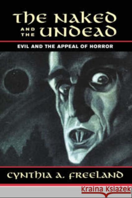 The Naked And The Undead : Evil And The Appeal Of Horror Cynthia A. Freeland 9780813365633 Westview Press