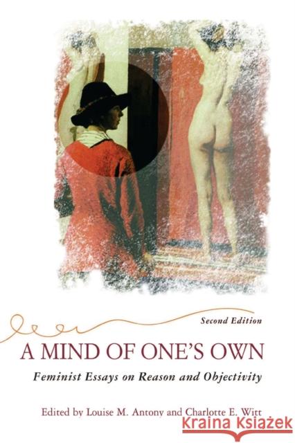 A Mind of One's Own: Feminist Essays on Reason and Objectivity Antony, Louise 9780813366074 Westview Press