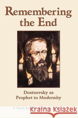 Remembering the End: Dostoevsky as Prophet to Modernity P. Travis Kroeker Bruce Ward Bruce Ward 9780813366081