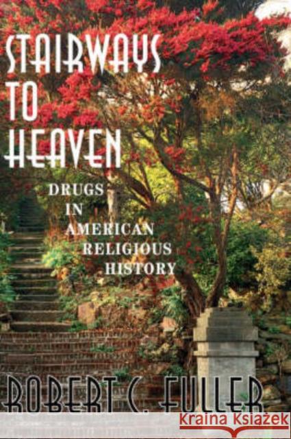 Stairways to Heaven: Drugs in American Religious History Robert C. Fuller 9780813366128 Westview Press