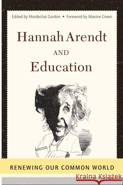Hannah Arendt And Education: Renewing Our Common World Gordon, Mordechai 9780813366326 Westview Press