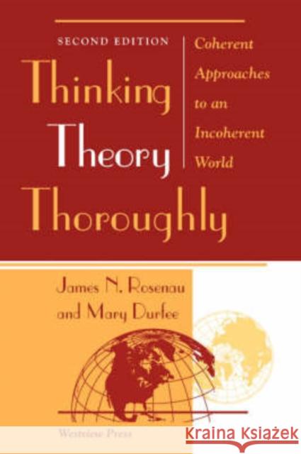 Thinking Theory Thoroughly : Coherent Approaches To An Incoherent World Rosenau                                  James N. Rosenau Mary Durfee 9780813366760 Westview Press