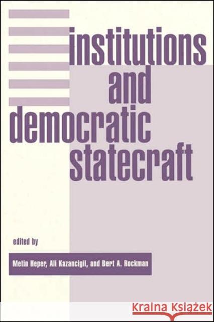 Institutions And Democratic Statecraft Metin Heper Bert A. Rockman Ali Kazancigil 9780813366920